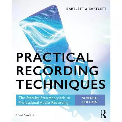 Practical Recording Techniques : The Step-by-Step Approach to Professional Audio Recording
