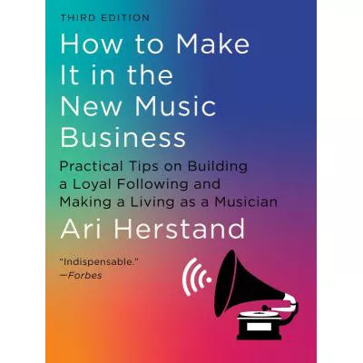 How To Make It in the New Music Business : Practical Tips on Building a Loyal Following and Making a Living as a Musician